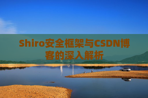 Shiro安全框架与CSDN博客的深入解析
